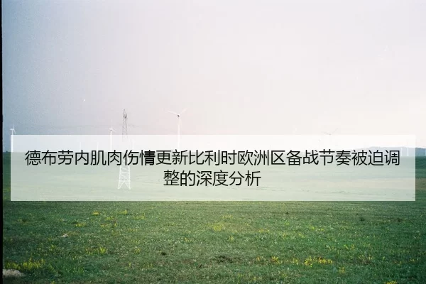 德布劳内肌肉伤情更新比利时欧洲区备战节奏被迫调整的深度分析