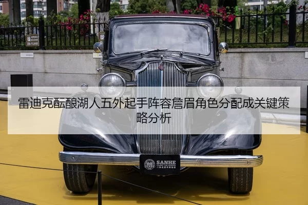 雷迪克酝酿湖人五外起手阵容詹眉角色分配成关键策略分析