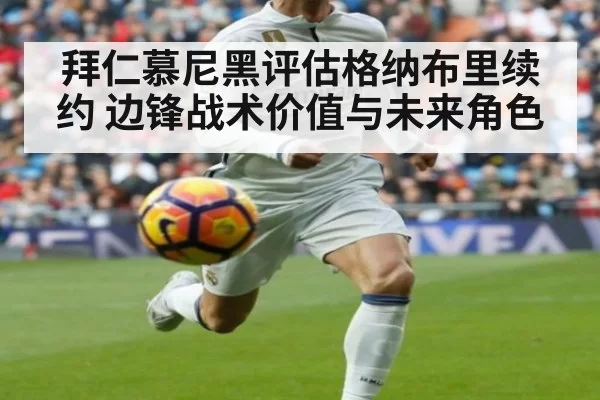 拜仁慕尼黑评估格纳布里续约 边锋战术价值与未来角色