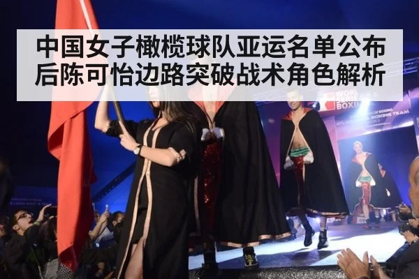 中国女子橄榄球队亚运名单公布后陈可怡边路突破战术角色解析